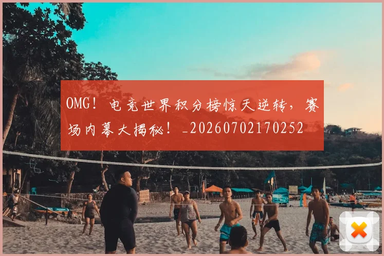 OMG！电竞世界积分榜惊天逆转，赛场内幕大揭秘！_20260702170252