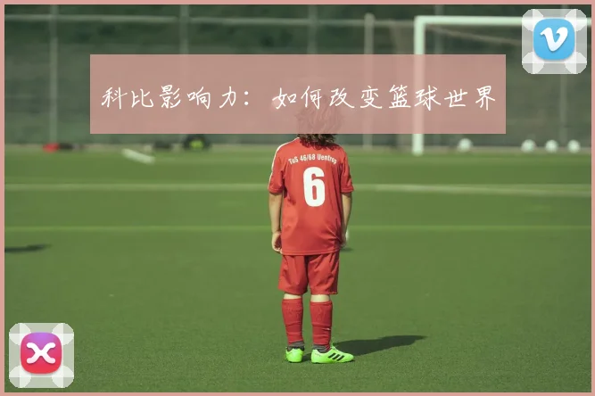 科比影响力:如何改变篮球世界