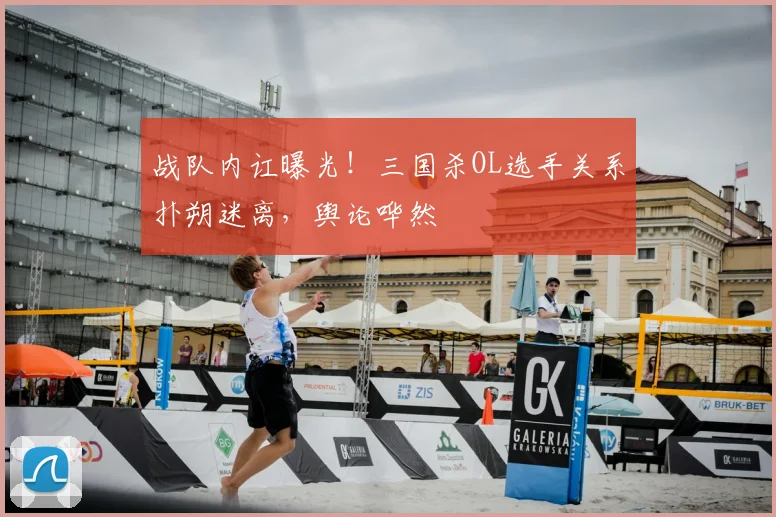 战队内讧曝光!三国杀OL选手关系扑朔迷离,舆论哗然
