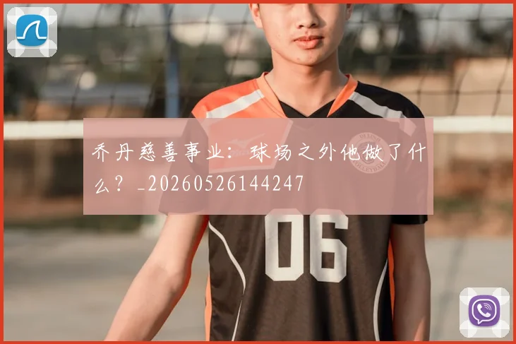 乔丹慈善事业：球场之外他做了什么？_20260526144247