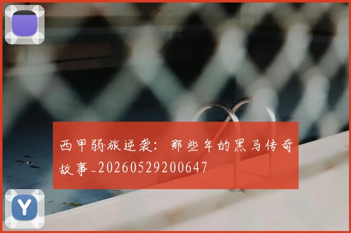 西甲弱旅逆袭：那些年的黑马传奇故事_20260529200647